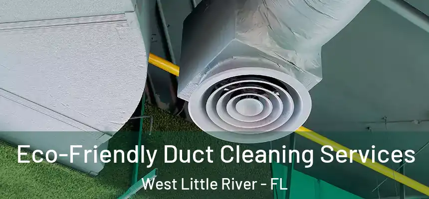 Eco-Friendly Duct Cleaning Services West Little River - FL