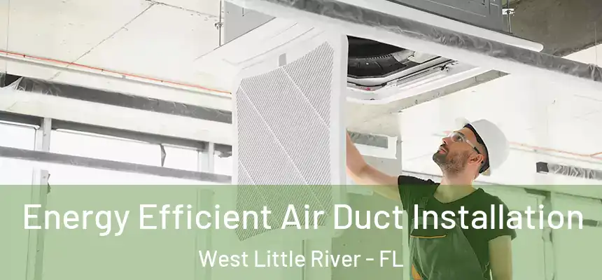 Energy Efficient Air Duct Installation West Little River - FL